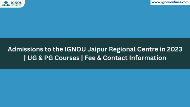 Admissions to the IGNOU Jaipur Regional Centre in 2023 | UG & PG Courses | Fee & Contact Information